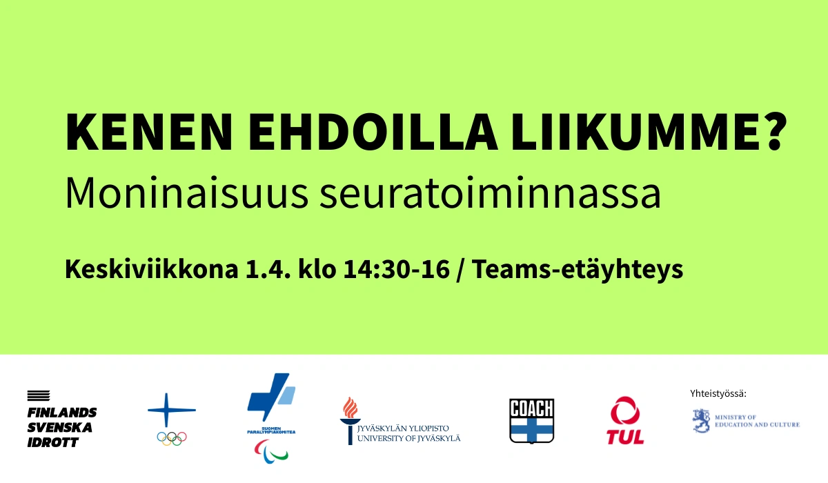 Kirkkaanvihreällä pohjalla musta teksti Kenen ehdoilla liikumme? Moninaisuus seuratoiminnassa. Keskiviikkona 1.4. klo 14:30-16 / Teams-etäyhteys. Alalaidassa valkoisella pohjalla Finlands Svenska Idrottin, Suomen Olympiakomitean, Suomen Paralympiakomitean, Jyväskylän yliopiston, Suomen Valmentajien ja TUL:n logot sekä opetus-ja kulttuuriministeriön logo.