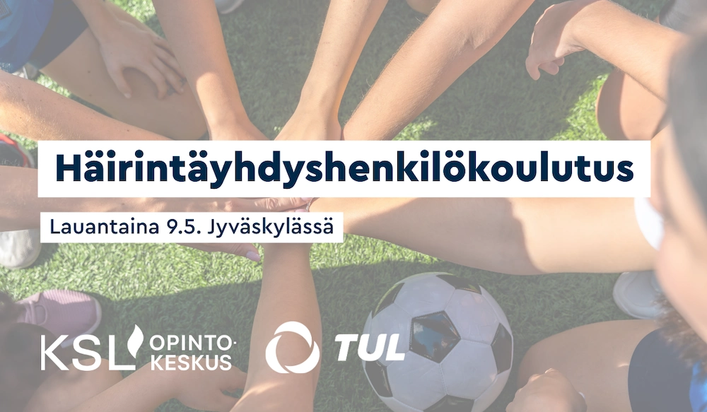 Haalea kuva jalkapallojoukkueen käsistä yhdessä. Etualalla teksti Häirintäyhdyshenkilökoulutus, Lauantaina 9.5. Jyväskylässä. Alalaidassa KSL-opintokeskuksen ja TUL:n valkoiset logot.